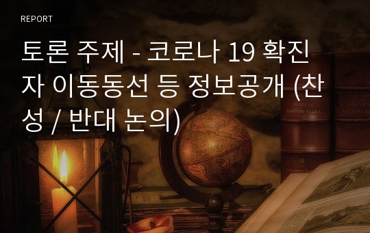 토론 주제 - 코로나 19 확진자 이동동선 등 정보공개 (찬성 / 반대 논의)