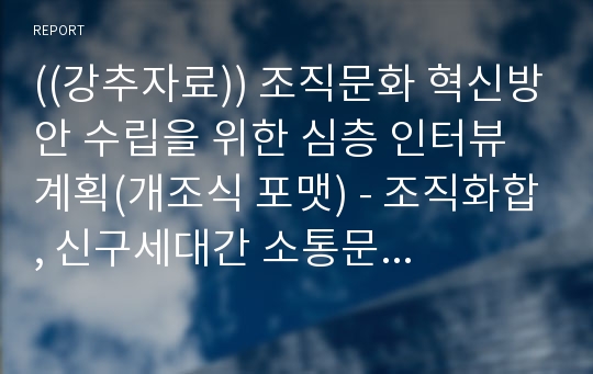 ((강추자료)) 조직문화 혁신방안 수립을 위한 심층 인터뷰 계획(개조식 포맷) - 조직화합, 신구세대간 소통문화, 추진배경, 인터뷰 내용, 대상자 선정