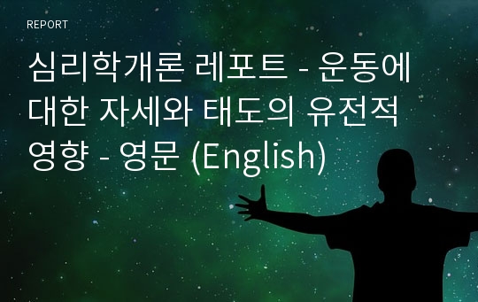 심리학개론 레포트 - 운동에 대한 자세와 태도의 유전적 영향 - 영문 (English)