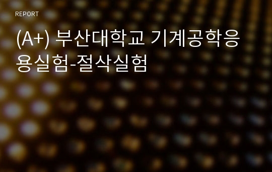 (A+) 부산대학교 기계공학응용실험-절삭실험