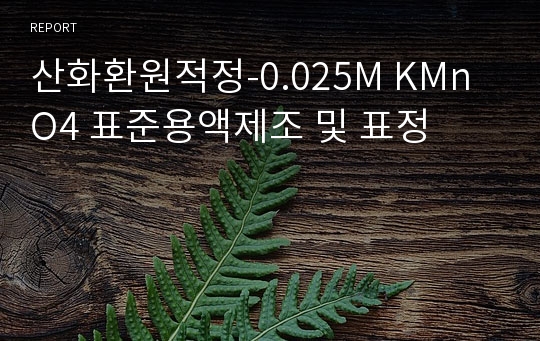 산화환원적정-0.025M KMnO4 표준용액제조 및 표정