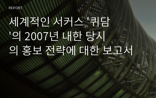 세계적인 서커스 &#039;퀴담&#039;의 2007년 내한 당시의 홍보 전략에 대한 보고서