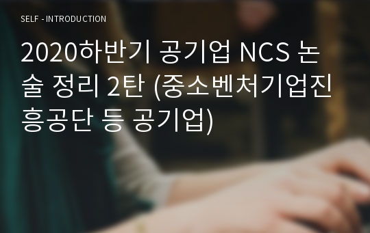 2020하반기 공기업 NCS 논술 정리 2탄 (중소벤처기업진흥공단 등 공기업)
