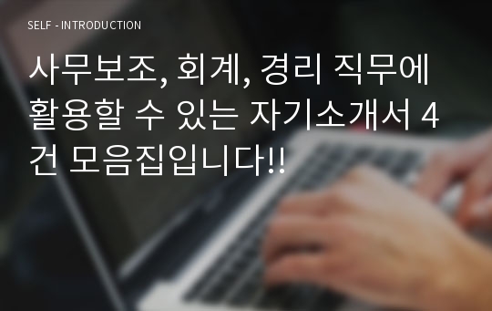 사무보조, 회계, 경리 직무에 활용할 수 있는 자기소개서 4건 모음집입니다!!