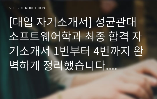 [대입 자기소개서] 성균관대 소프트웨어학과 최종 합격 자기소개서 1번부터 4번까지 완벽하게 정리했습니다. 소프트웨어학과나 컴퓨터공학과에 지원하려는 분들께 큰 도움이 될 것입니다.