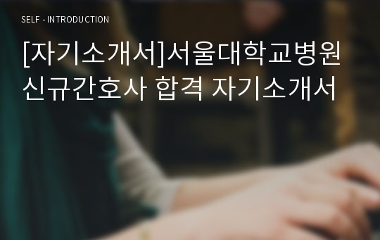 [자기소개서]서울대학교병원 신규간호사 합격 자기소개서