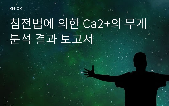 침전법에 의한 Ca2+의 무게 분석 결과 보고서