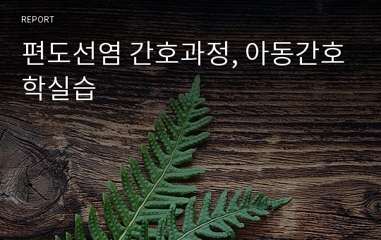 편도선염 간호과정, 아동간호학실습