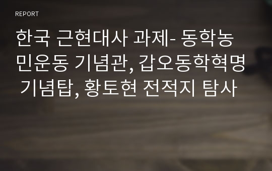 한국 근현대사 과제- 동학농민운동 기념관, 갑오동학혁명 기념탑, 황토현 전적지 탐사