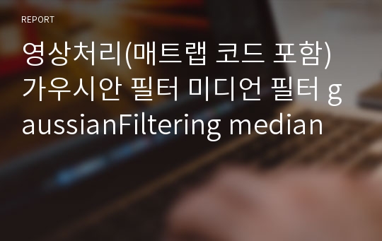 영상처리(매트랩 코드 포함) 가우시안 필터 미디언 필터 gaussianFiltering median