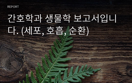 간호학과 생물학 보고서입니다. (세포, 호흡, 순환)