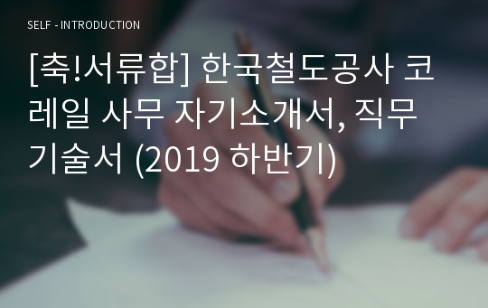 [축!서류합] 한국철도공사 코레일 사무 자기소개서, 직무기술서 (2019 하반기)