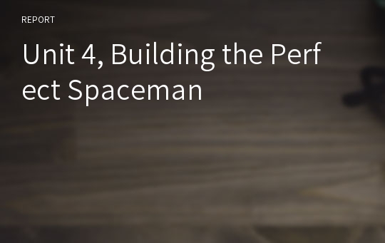 Unit 4, Building the Perfect Spaceman