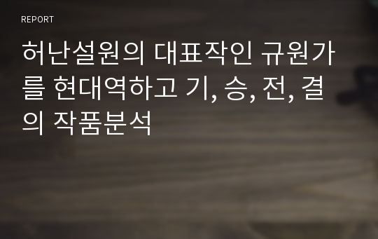 허난설원의 대표작인 규원가를 현대역하고 기, 승, 전, 결의 작품분석