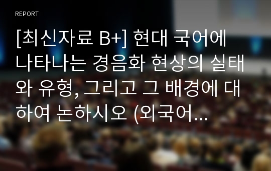 [최신자료 B+] 현대 국어에 나타나는 경음화 현상의 실태와 유형, 그리고 그 배경에 대하여 논하시오 (외국어로서의한국어학개론)