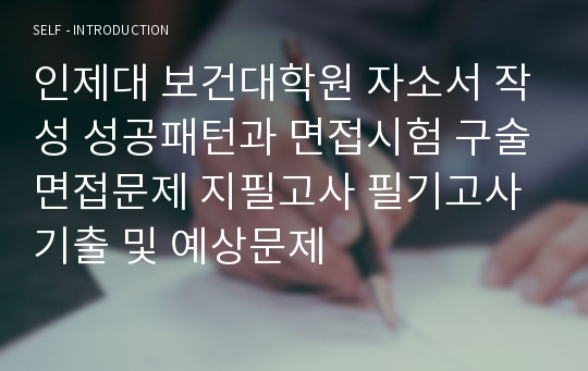 인제대 보건대학원 자소서 작성 성공패턴과 면접시험 구술면접문제 지필고사 필기고사 기출 및 예상문제