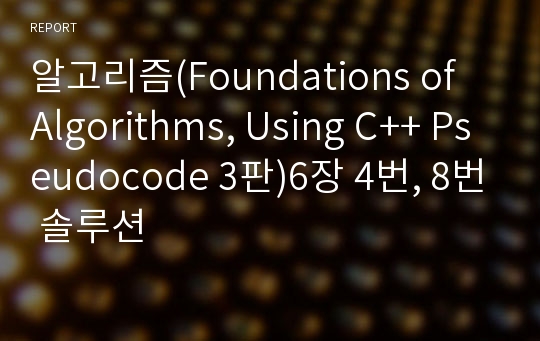 알고리즘(Foundations of Algorithms, Using C++ Pseudocode 3판)6장 4번, 8번 솔루션 레포트