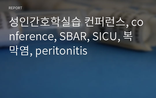 성인간호학실습 컨퍼런스, conference, SBAR, SICU, 복막염, peritonitis