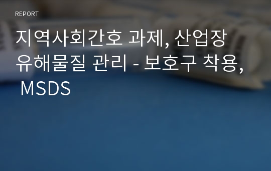 지역사회간호 과제, 산업장 유해물질 관리 - 보호구 착용, MSDS