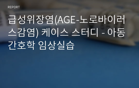 급성위장염(AGE-노로바이러스감염) 케이스 스터디 - 아동간호학 임상실습