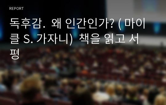 독후감.  왜 인간인가? ( 마이클 S. 가자니)  책을 읽고 서평