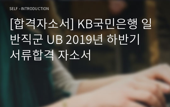 [합격자소서] KB국민은행 일반직군 UB 2019년 하반기 서류합격 자소서