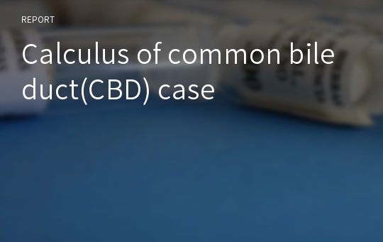 Calculus of common bile duct(CBD) case