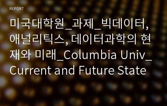 미국대학원_과제_빅데이터, 애널리틱스, 데이터과학의 현재와 미래_Columbia Univ_Current and Future State of Analytics, Big Data, Data Science