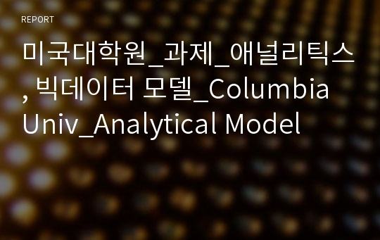 미국대학원_과제_애널리틱스, 빅데이터 모델_Columbia Univ_Analytical Model
