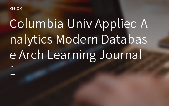Columbia Univ Applied Analytics Modern Database Arch Learning Journal 1
