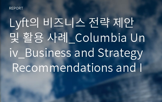 Lyft의 비즈니스 전략 제안 및 활용 사례_Columbia Univ_Business and Strategy Recommendations and Implementations for Lyft