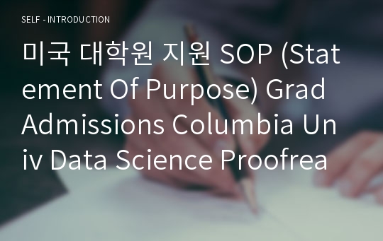 미국 대학원 지원 SOP (Statement Of Purpose) Grad Admissions Columbia Univ Data Science Proofreading Service Verified