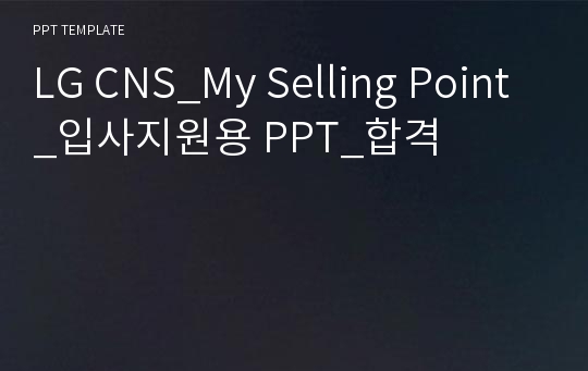 LG CNS_My Selling Point_입사지원용 PPT_합격