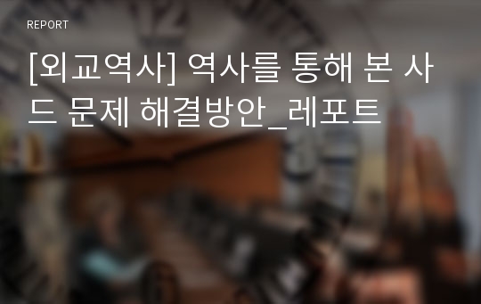 [외교역사] 역사를 통해 본 사드 문제 해결방안_레포트