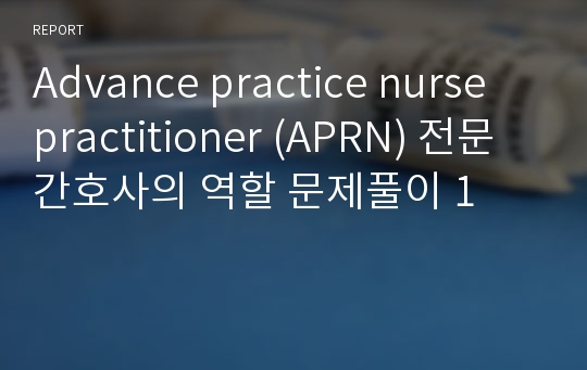 Advance practice nurse practitioner (APRN) 전문간호사의 역할 문제풀이 1