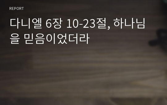 다니엘 6장 10-23절, 하나님을 믿음이었더라