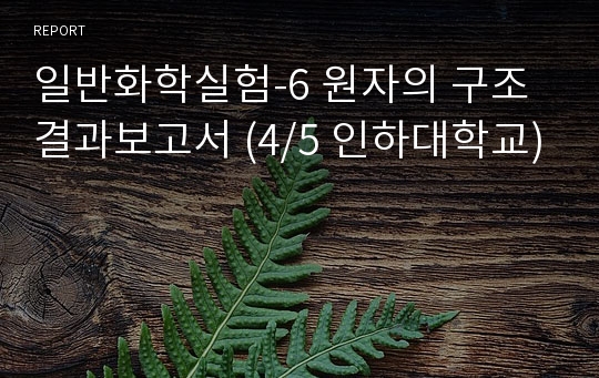 일반화학실험-6 원자의 구조 결과보고서 (4/5 인하대학교)