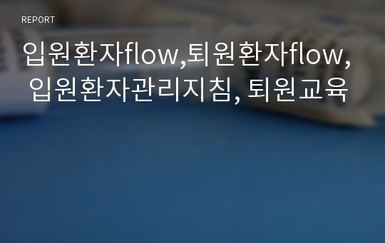 입원환자flow,퇴원환자flow, 입원환자관리지침, 퇴원교육