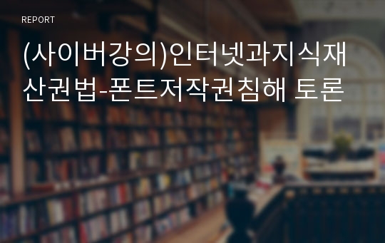 (사이버강의)인터넷과지식재산권법-폰트저작권침해 토론