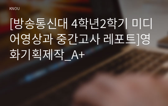 [방송통신대 4학년2학기 미디어영상과 중간고사 레포트]영화기획제작_A+