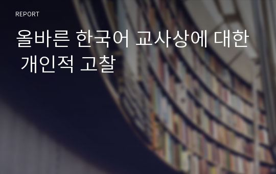 올바른 한국어 교사상에 대한 개인적 고찰
