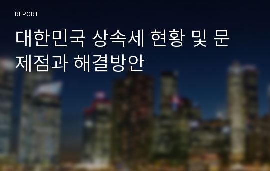 대한민국 상속세 현황 및 문제점과 해결방안