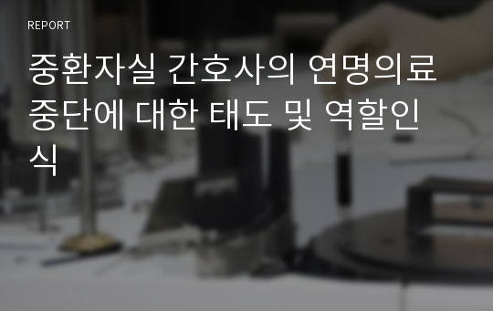 중환자실 간호사의 연명의료중단에 대한 태도 및 역할인식