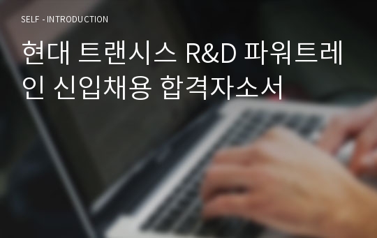 현대 트랜시스 R&amp;D 파워트레인 신입채용 합격자소서