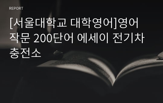 [서울대학교 대학영어]영어 작문 200단어 에세이 전기차 충전소