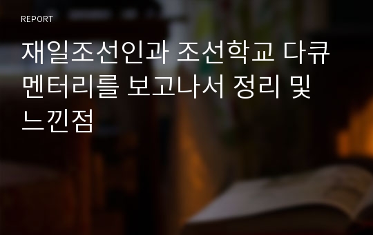 재일조선인과 조선학교 다큐멘터리를 보고나서 정리 및 느낀점