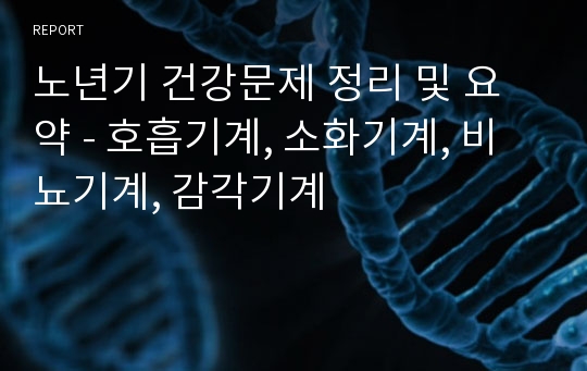 노년기 건강문제 정리 및 요약 - 호흡기계, 소화기계, 비뇨기계, 감각기계