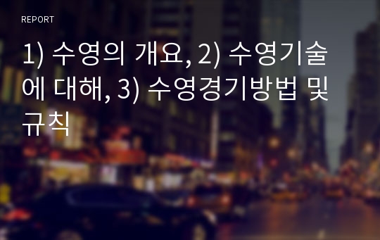 1) 수영의 개요, 2) 수영기술에 대해, 3) 수영경기방법 및 규칙