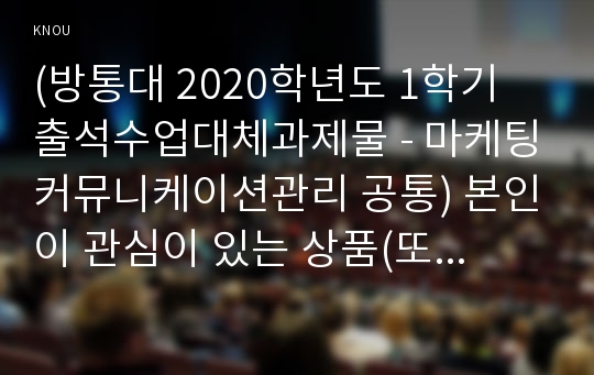 (방통대 2020학년도 1학기 출석수업대체과제물 - 마케팅커뮤니케이션관리 공통) 본인이 관심이 있는 상품(또는 브랜드나 기업)을 한 가지 선정하여 그 상품의 TV광고를 제작한다고 가정하고, 광고에 사용할 광고 크리에이티브 소구 유형 2가지를 택하고(6강(장) 참고), 그에 각각 기초하여 광고 카피를 2가지 서로 다른 종류로 창작해(7강(장) 참고) 보시오.