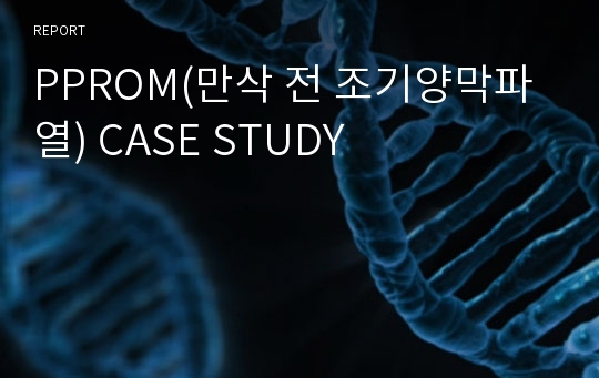 PPROM(만삭 전 조기양막파열) CASE STUDY